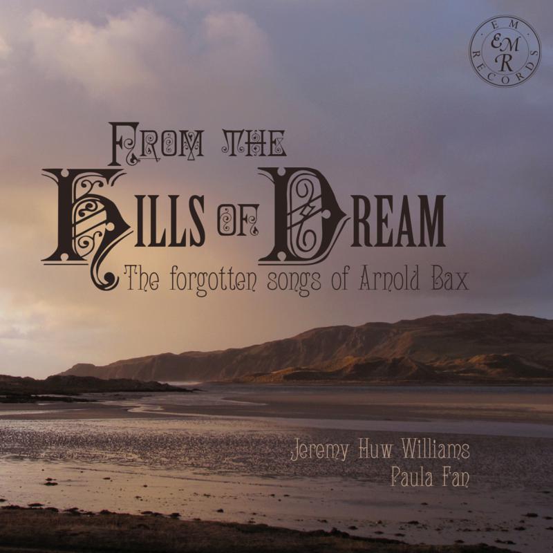 Jeremy Huw Williams & Paula Fan: From The Hills Of Dream: The Forgotten Songs of Arnold Bax