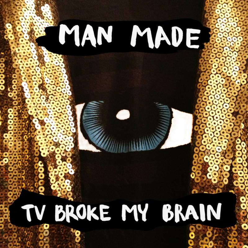 Man Made: TV Broke My Brain