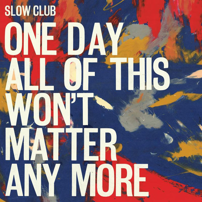 Slow Club: One Day All Of This Won't Matter Any More