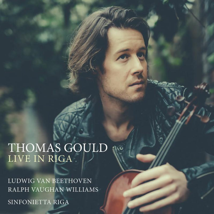 Thomas Gould: Live in Riga - Beethoven: Violin Concerto, Op.61 & Vaughan Williams: The Lark Ascending