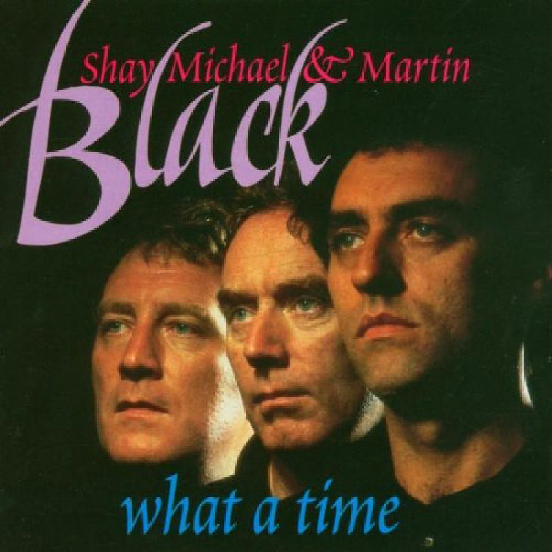 Shay, Michael & Martin Black: What A Time