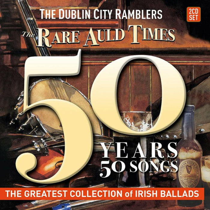 The Dublin City Ramblers: The Rare Auld Times - 50 Years 50 Songs