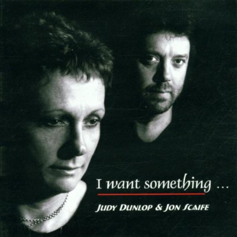 Judy Dunlop & Jon Scaife: I Want Something