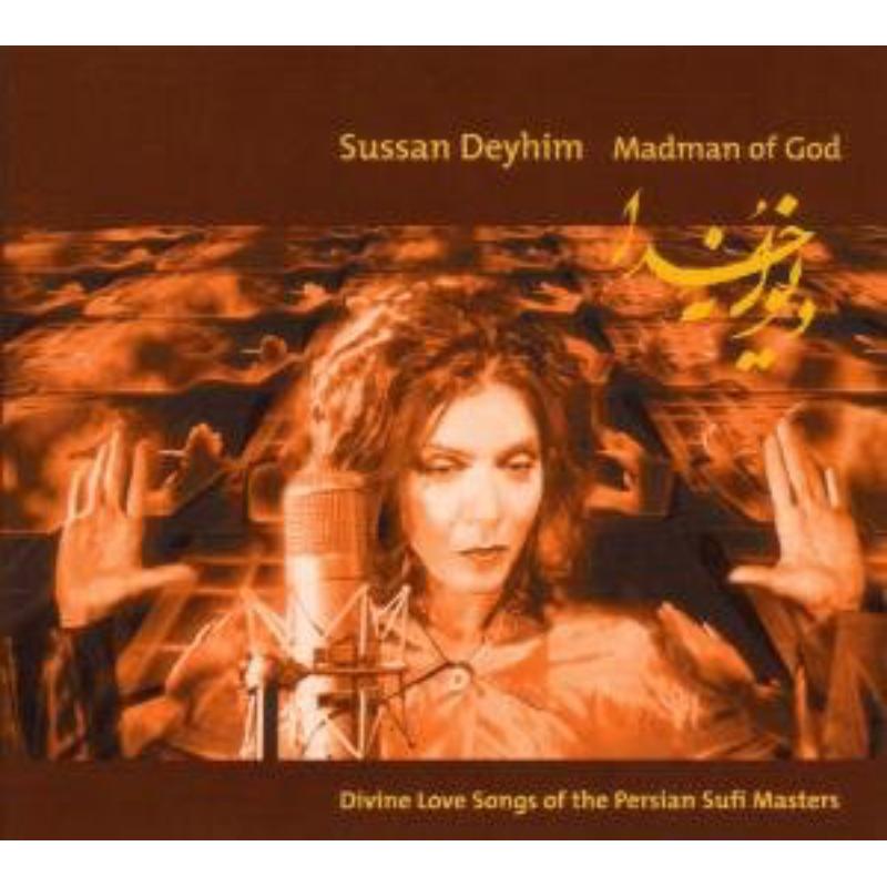 Sussan Deyhim: Madman of God: Divine Love Songs of the Persian Sufi Masters
