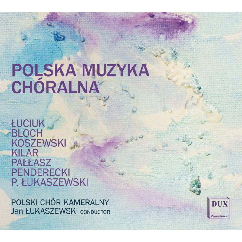 Polish Chamber Choir & Jan Lukaszewski: Luciuk, Kilar, Penderecki