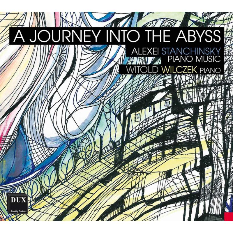 Witold Wilczek: A Journey Into The Abyss - Alexei Stanchinsky: Piano Music
