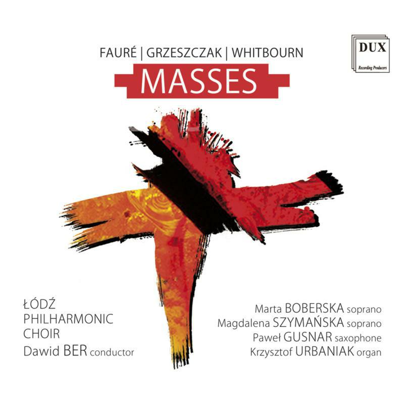 Lodz Philharmonic Choir & Dawid Ber: Faure, Grzeszczak, Whitbourn: Masses