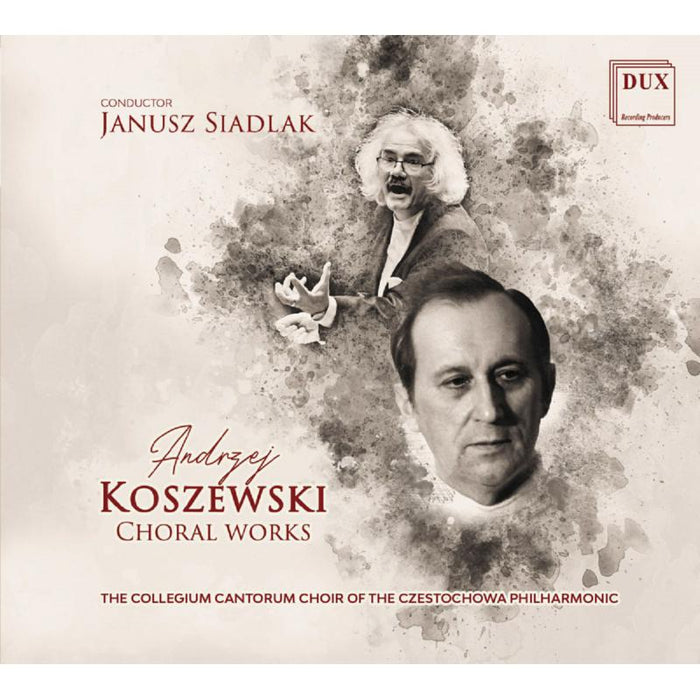The "Collegium Cantorum" Choir Of The Czestochowa Philharmonic & Janusz Siadlak: Andrzej Koszewski: Choral Works