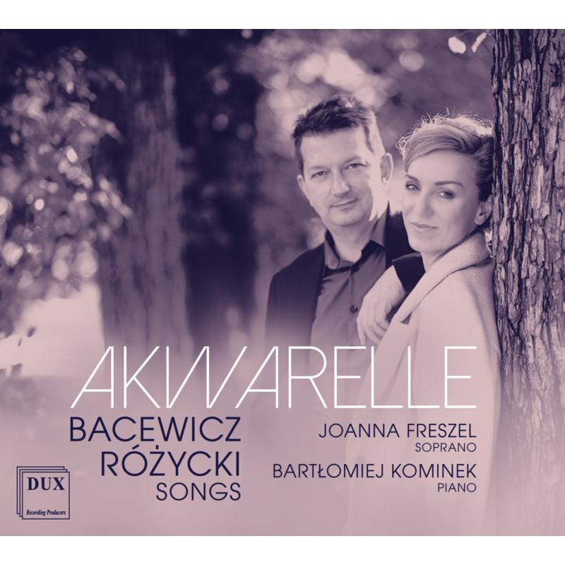Joanna Freszel & Bartlomiej Kominek: Akwarelle: Songs By Bacewicz And Rozycki