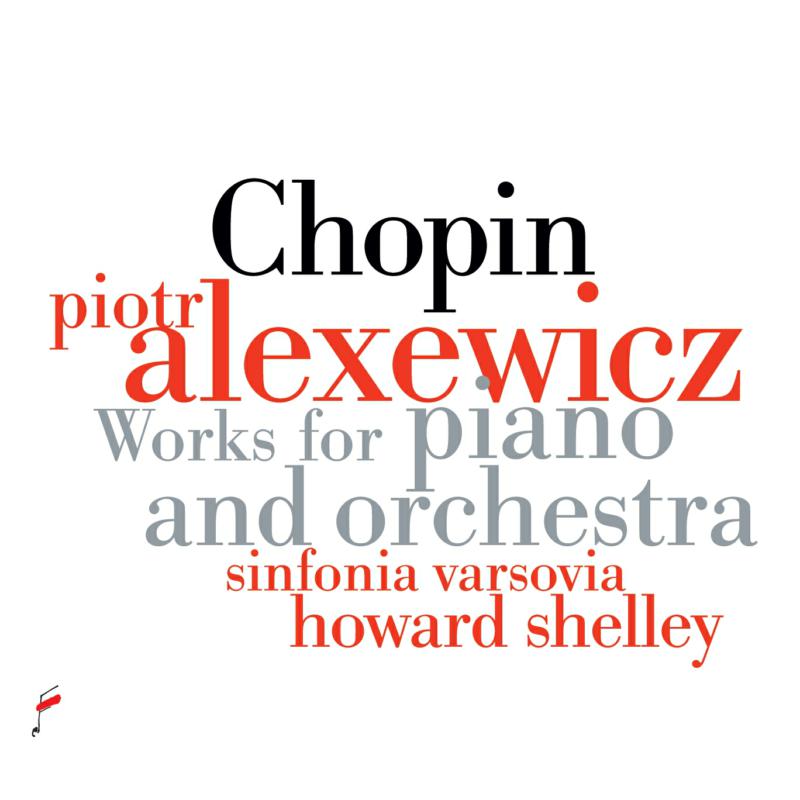 Piotr Alexewicz; Sinfinia Varsovia; Howard Shelley: Chopin: Works For Piano And Orchestra