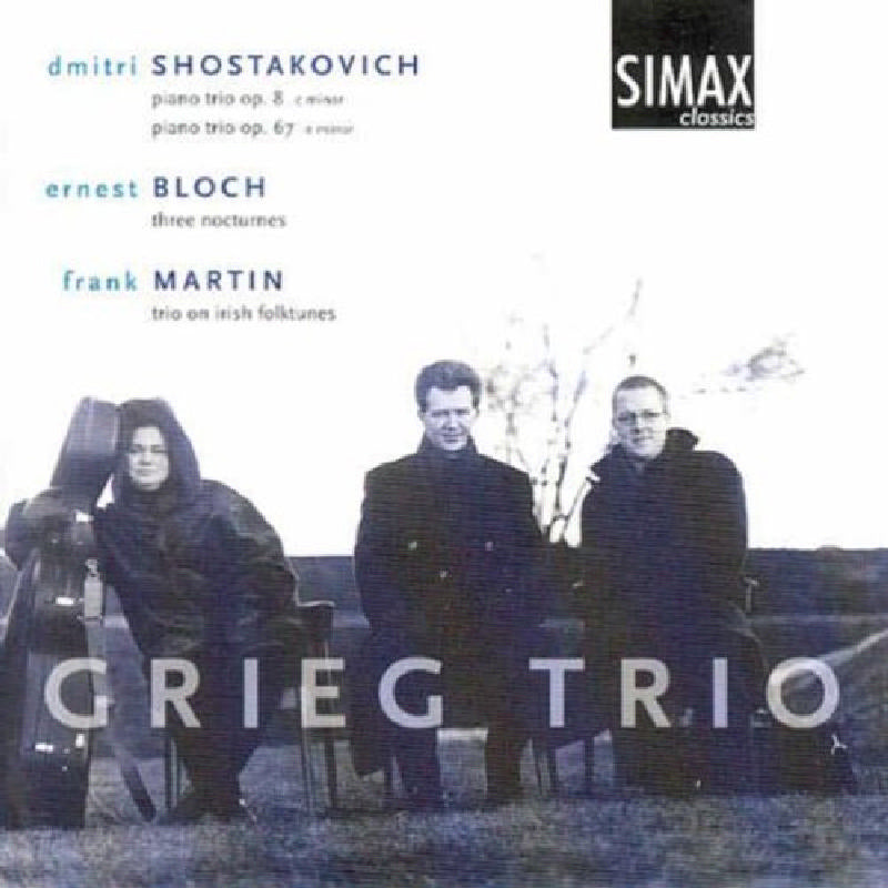 Grieg Trio: Shostakovich: Piano Trios Opp. 8 & 67; Ernest Bloch: Three Nocturnes; Frank Martin: Trio on Irish Folktunes