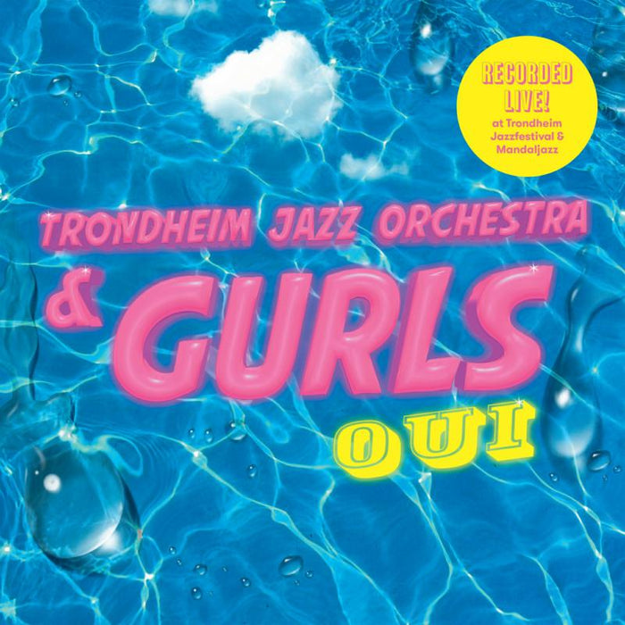 Trondheim Jazz Orchestra & Gurls: Oui