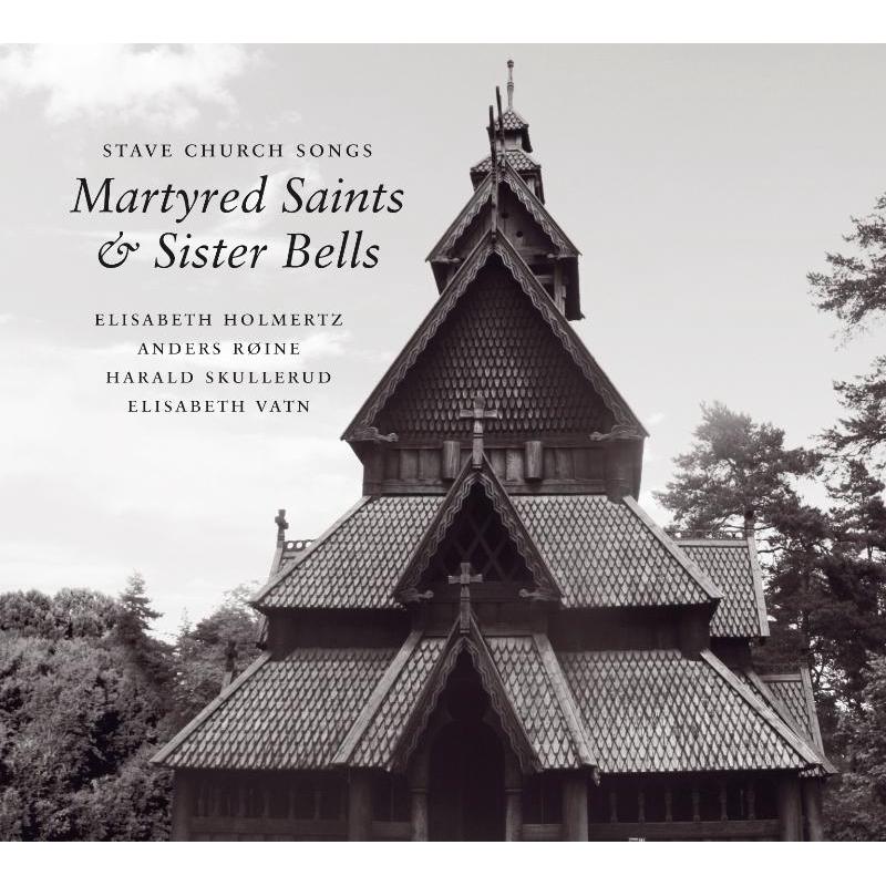 Elisabeth Holmertz, Anders Roine, Harald Skullerud & Elisabeth Vatn: Stave Church Songs - Martyred Saints & Sister Bells