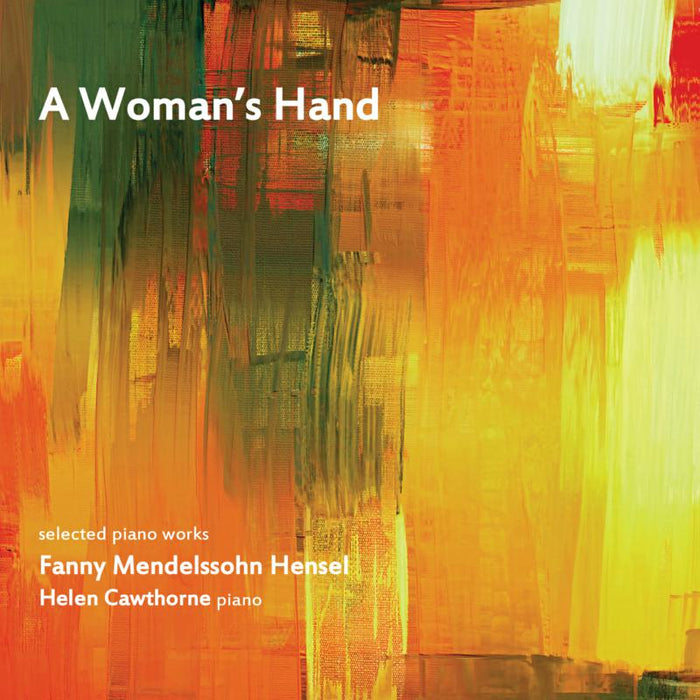 Helen Cawthorne: A Woman's Hand: Selected Piano Works By Fanny Mendelssohn