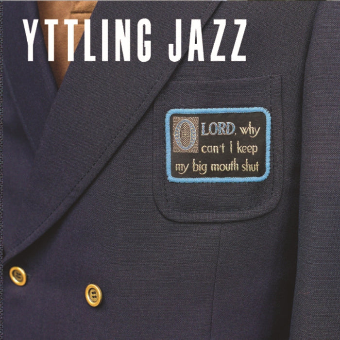 Yttling Jazz: Oh Lord, Why Can't I Keep My Big Mouth Shut