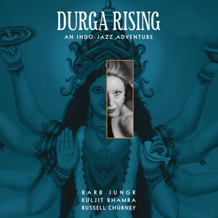 Barb Jungr, Kuljit Bhamra & Russell Churney: Durga Rising - An Indo-Jazz Adventure