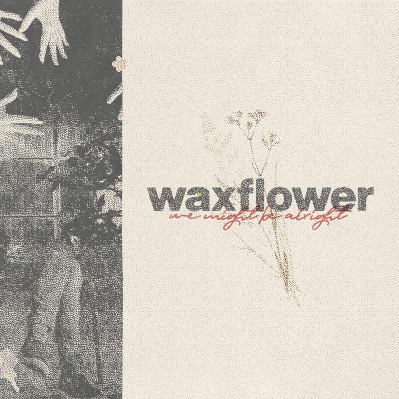 Waxflower: We Might Be Alright