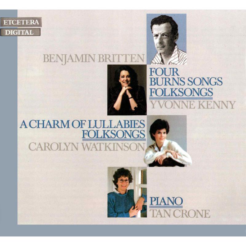 Tan Crone; Carolyn Watkinson; Yvonne Kenny: Benjamin Britten: Four Burns Songs / A Charm Of Lullabies