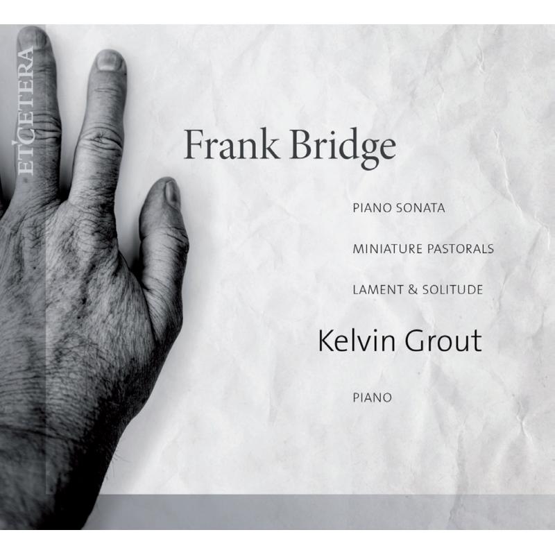 Kelvin Grout: Frank Bridge: Piano Sonata; Lament & Solitude