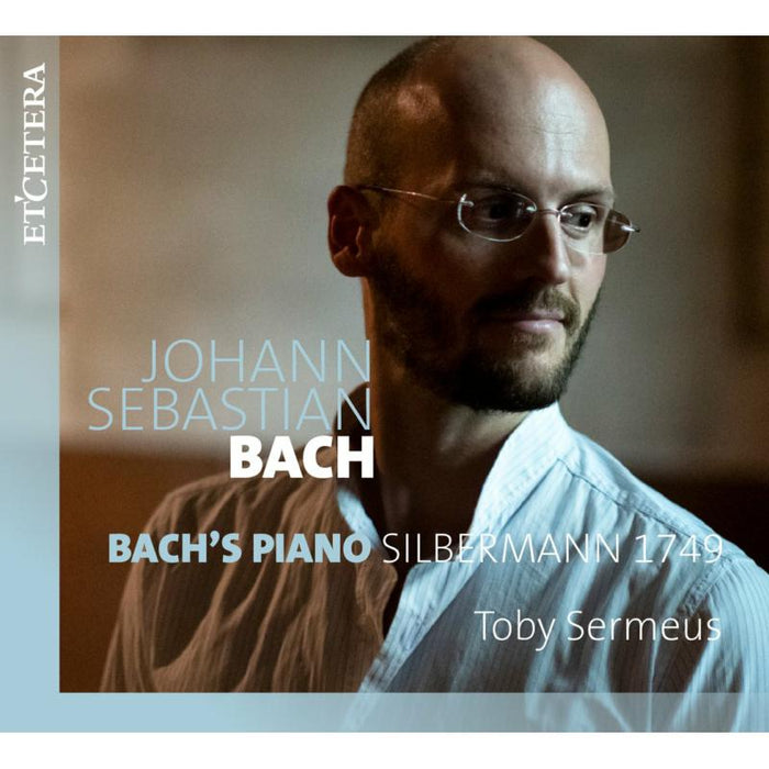 Toby Sermeus: Bach's Piano Silbermann 1749