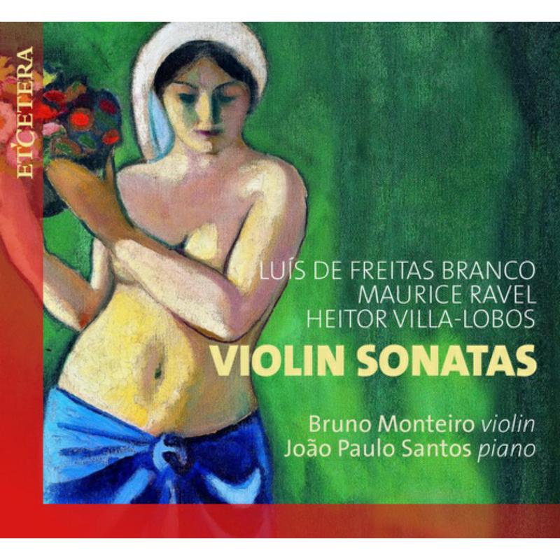 Bruno Monteiro; Joao Paulo Santos: Branco/ Ravel/ Villa-Lobos: Violin Sonatas