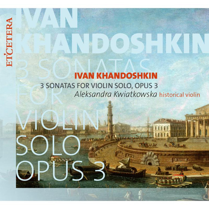 Aleksandra Kwiatkowska: Ivan Khandoshkin: 3 Sonatas For Violin Solo Opus 3