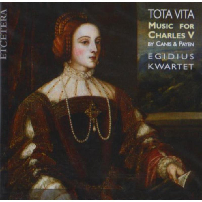 Tota Vita: Music for Charles V: Alvarez/Egidius Kwartet