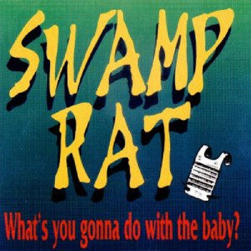 Swamp Rat: What's You Gonna Do with the Baby?