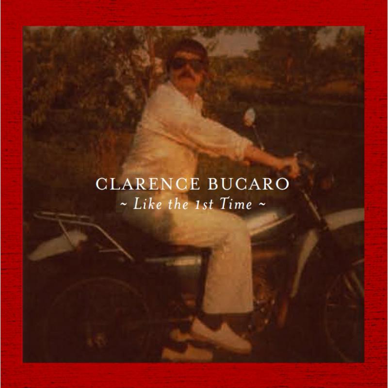 Clarence Bucaro: Like The First Time