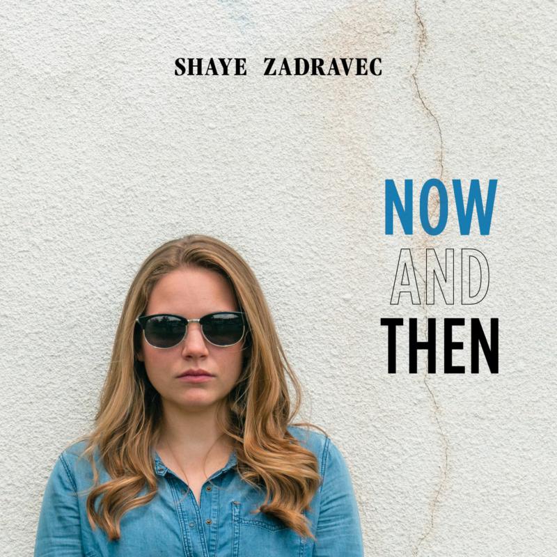 Shaye Zadravec: Now And Then