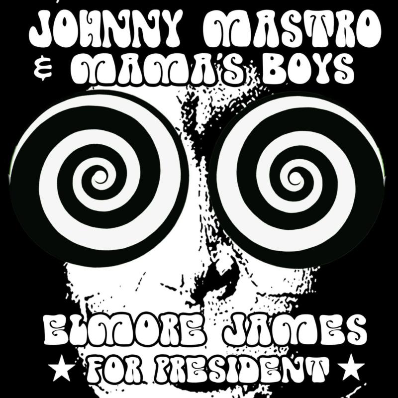 Johnny Mastro & Mama's Boys: Elmore James For President