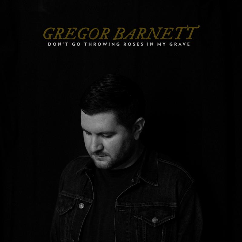 Gregor Barnett: Don't Go Throwing Roses In My Grave