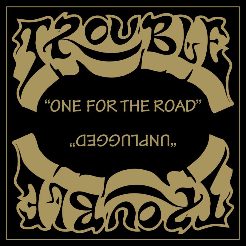 Trouble: One For The Road / Unplugged