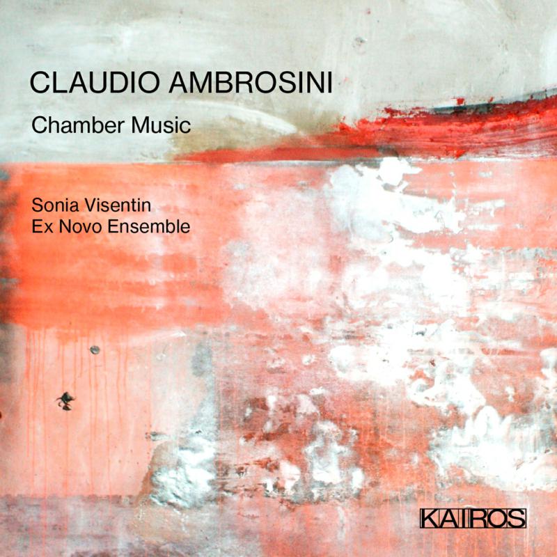 Sonia Visentin; Ex Novo Ensemble: Claudio Ambrosini: Chamber Music