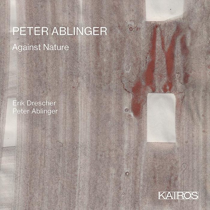 Erik Drescher; Peter Ablinger: Peter Ablinger: Against Nature
