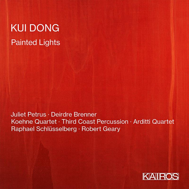 Soloists; Koehne Quartet; Third Coast Percussion; Arditti Qt: Kui Dong: Painted Lights
