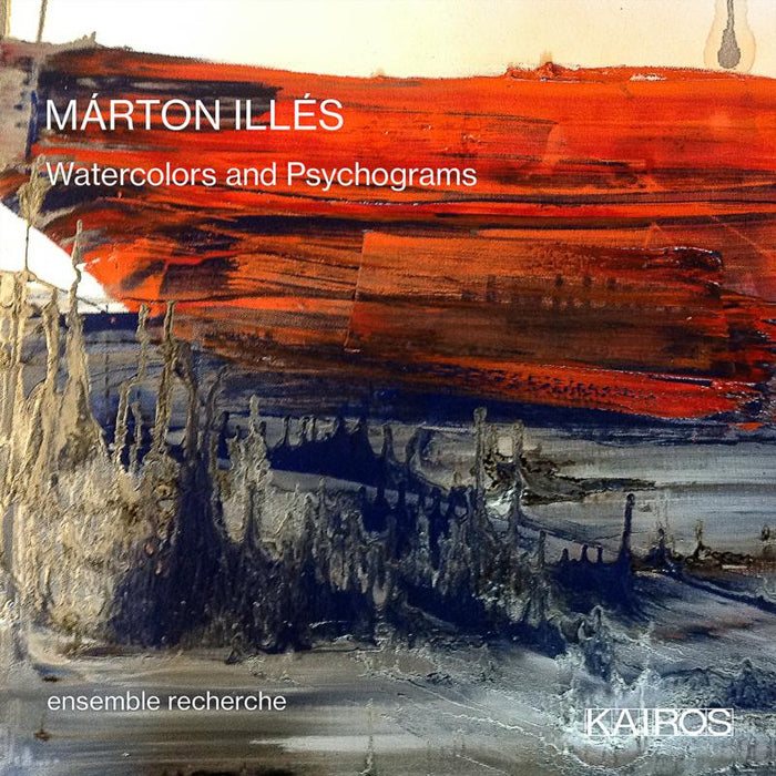 Ensemble Recherche: Marton Illes: Watercolors And Psychograms