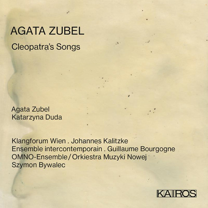 Agata Zubel, Katarzyna Duda, Klangforum Wien: Agata Zubel: Cleopatra's Songs