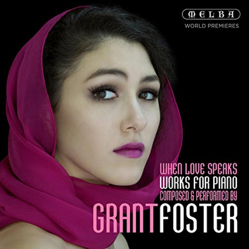 Grant Foster: When Love Speaks - Works for Piano, Composed and Performed By Grant Foster