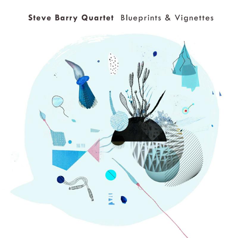 Steve Barry Quartet: Blueprints & Vignettes
