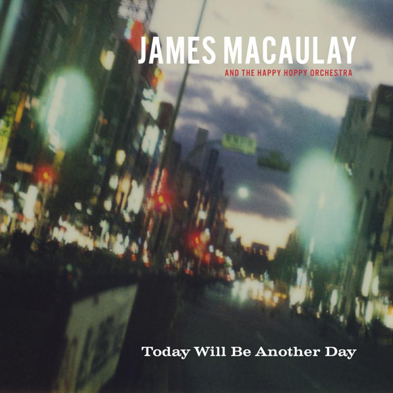 James Macaulay & The Happy Hoppy Orchestra: Today Will Be Another Day