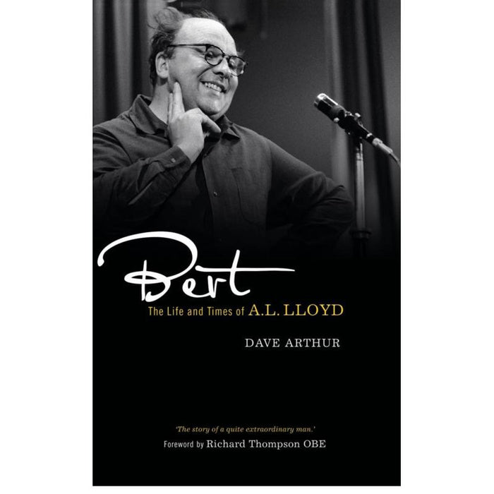 Dave Arthur: Bert: The Life And Times Of A.L. Lloyd