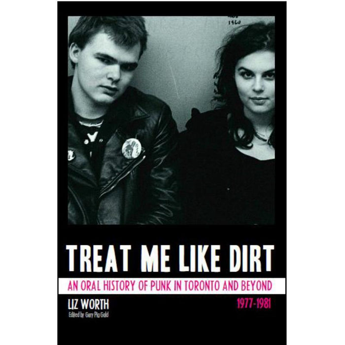 Liz Worth: Treat Me Like Dirt - An Oral History Of Punk In Toronto And Beyond