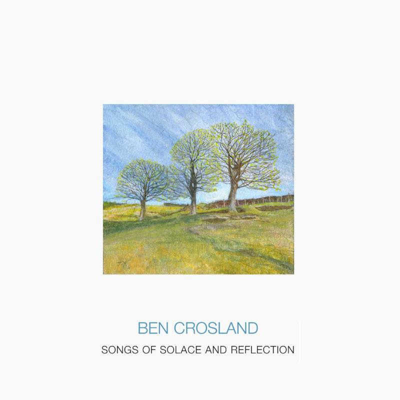Ben Crosland: Songs of Solace and Reflection