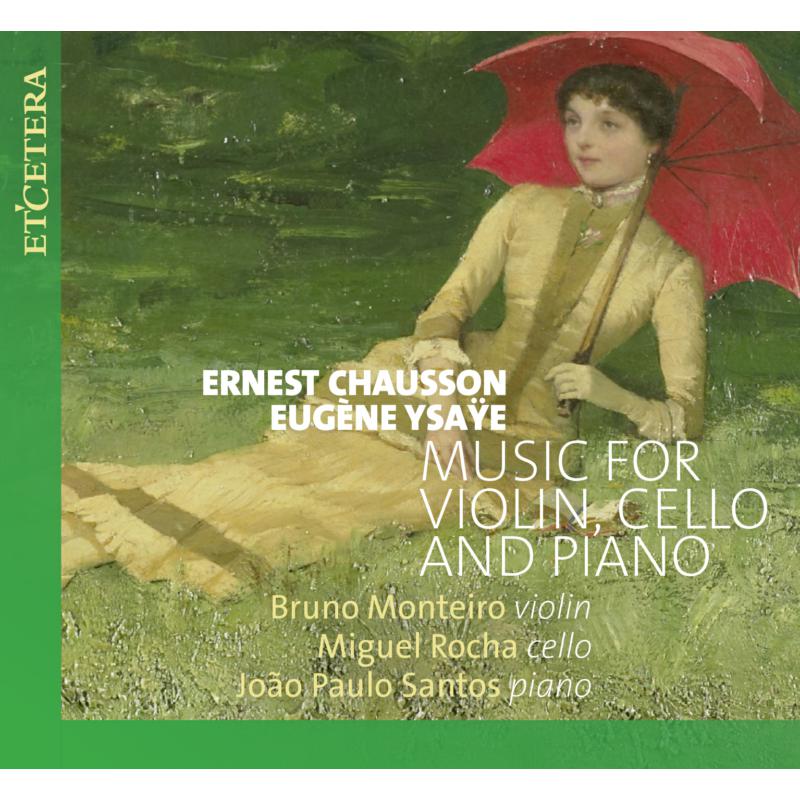 Bruno Monteiro; Miguel Rocha; Joao Paulo Santos: Chausson & Ysaye: Music for Violin, Cello and Piano
