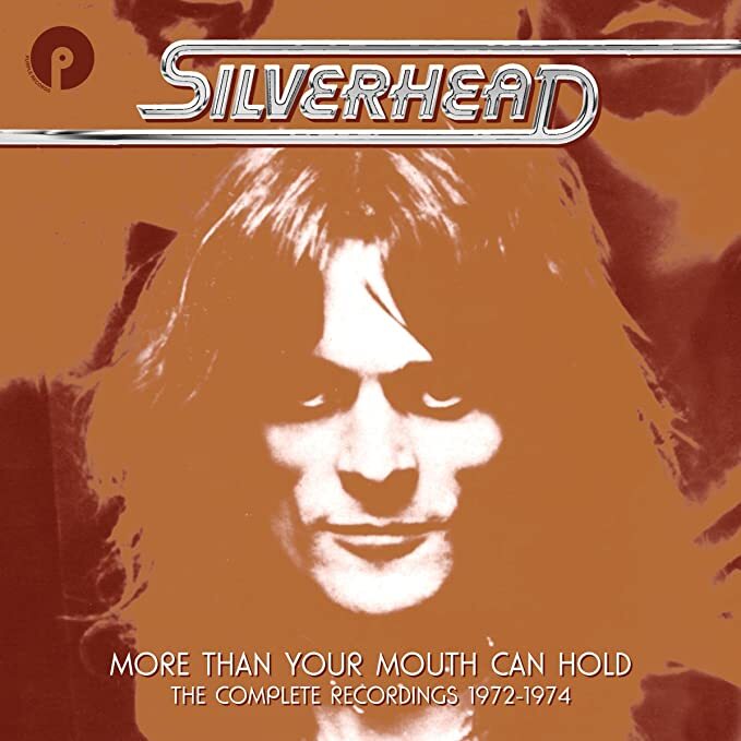 Silverhead: More Than Your Mouth Can Hold - The Complete Recordings 1972-1974